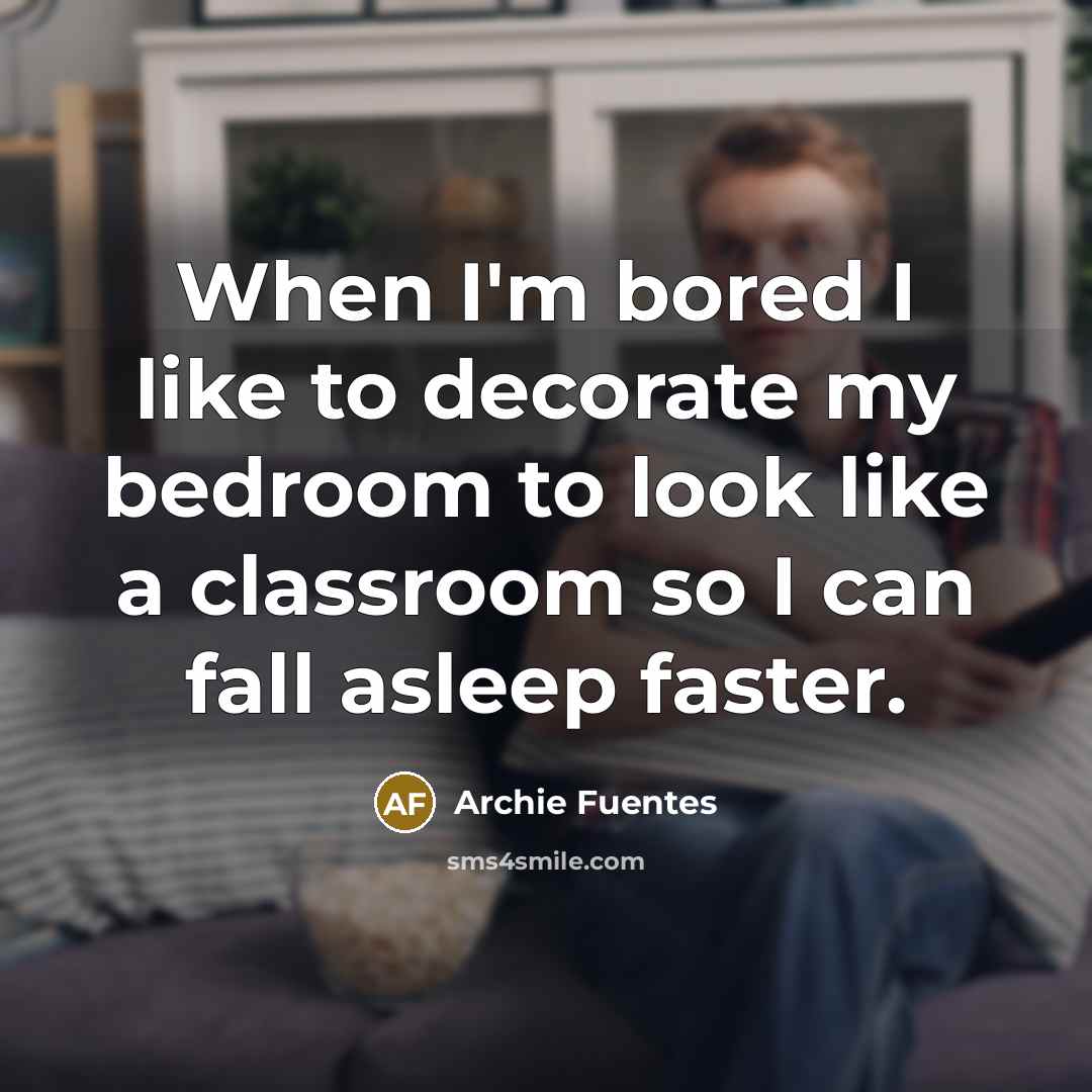 “When I'm bored I like to decorate my bedroom to…” quote by Archie Fuentes