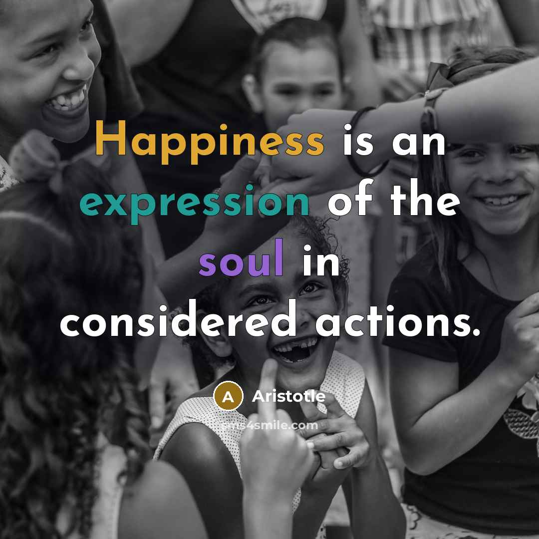 “Happiness is an expression of the soul in considered actions.…” quote by Aristotle