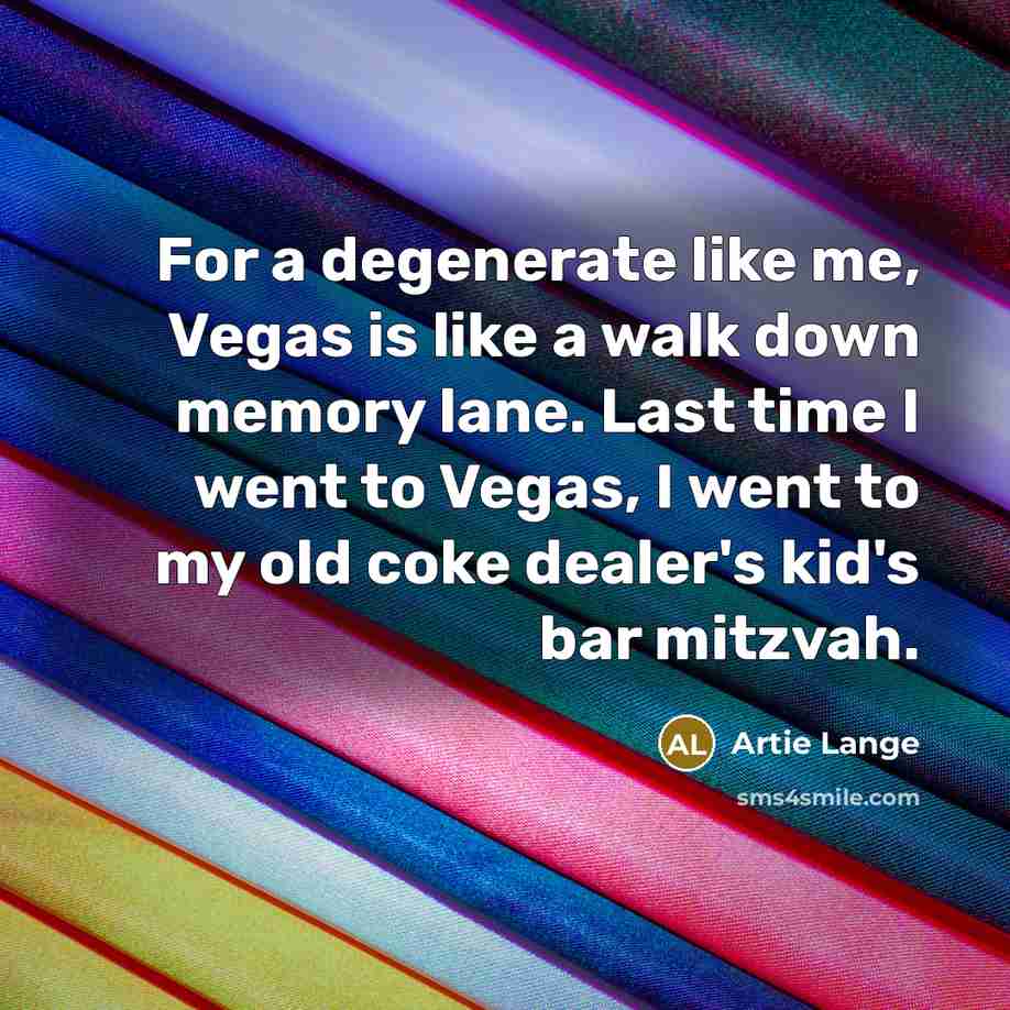 “For a degenerate like me, Vegas is like a walk…” quote by Artie Lange