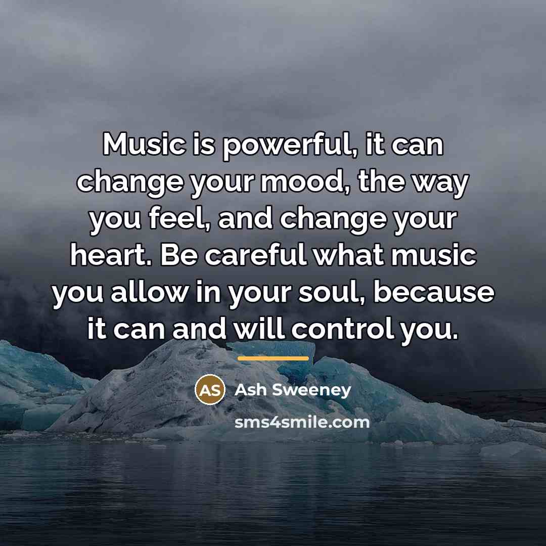 “Music is powerful, it can change your mood, the way…” quote by Ash Sweeney