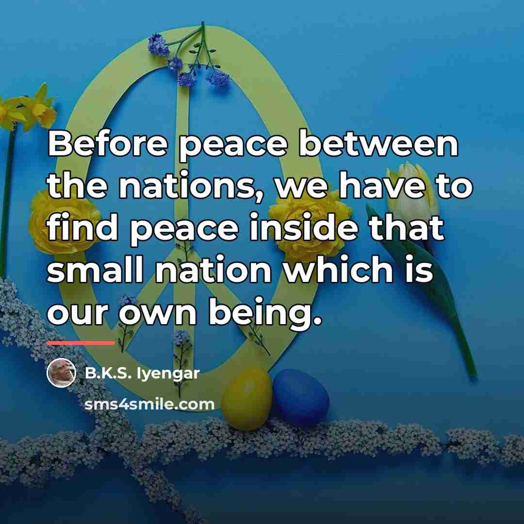 “Before peace between the nations, we have to find peace…” quote by B.K.S. Iyengar