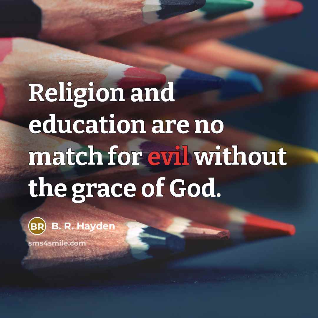 “Religion and education are no match for evil without the…” quote by B. R. Hayden