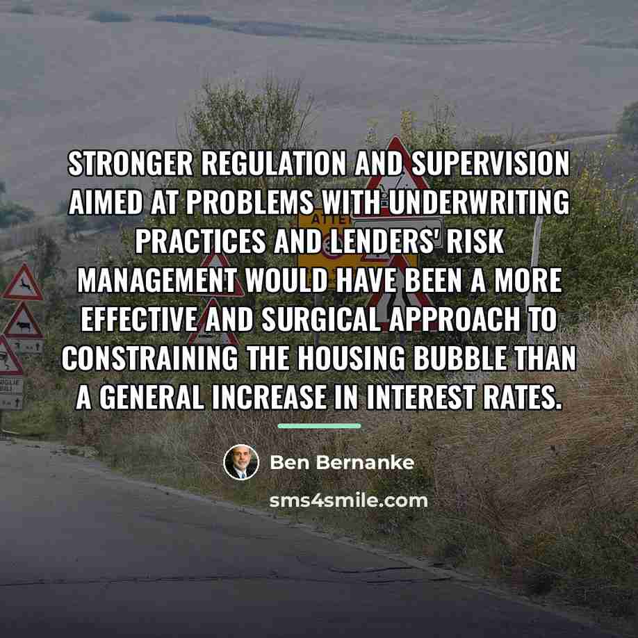 “Stronger regulation and supervision aimed at problems with underwriting practices…” quote by Ben Bernanke