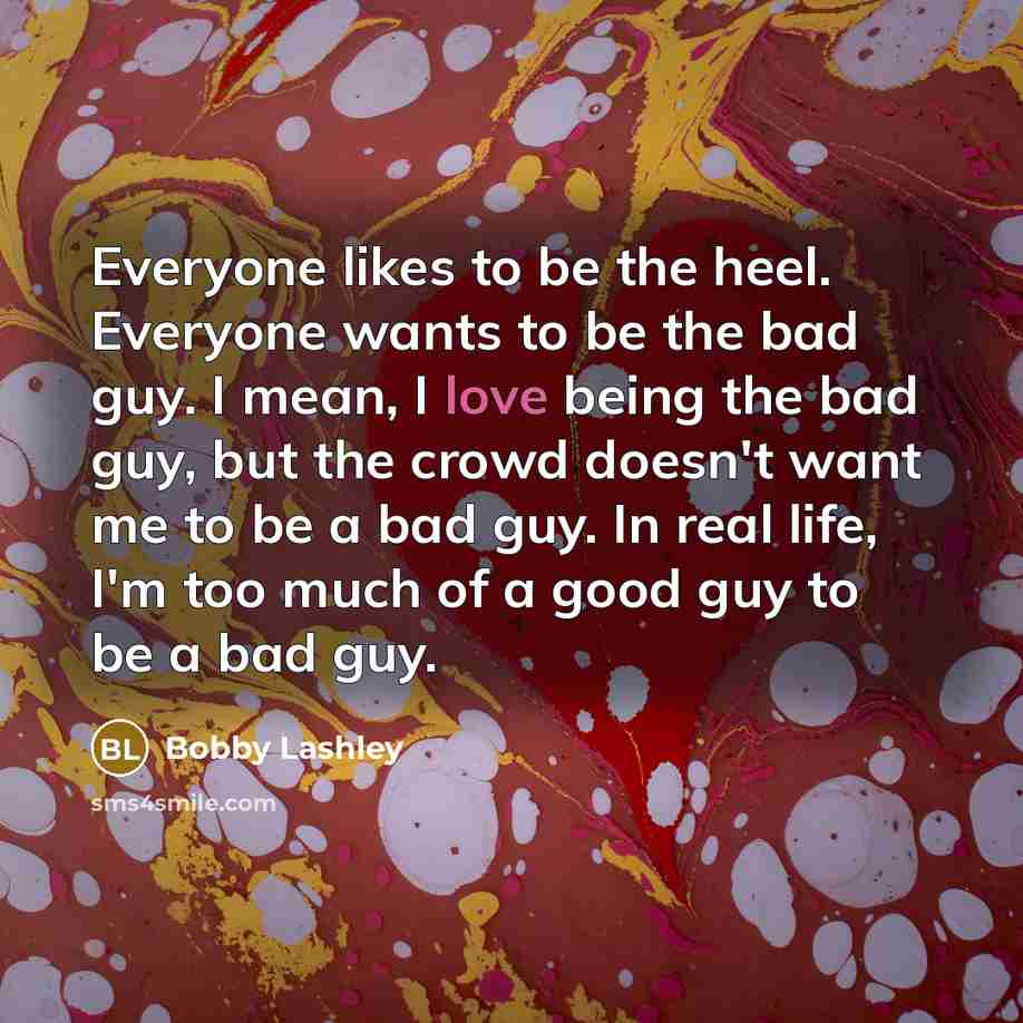 “Everyone likes to be the heel. Everyone wants to be…” quote by Bobby Lashley