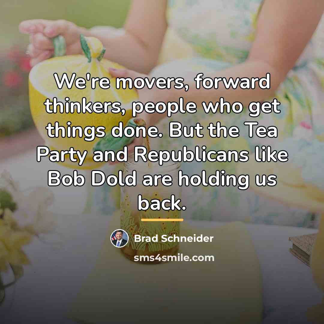 “We're movers, forward thinkers, people who get things done. But…” quote by Brad Schneider