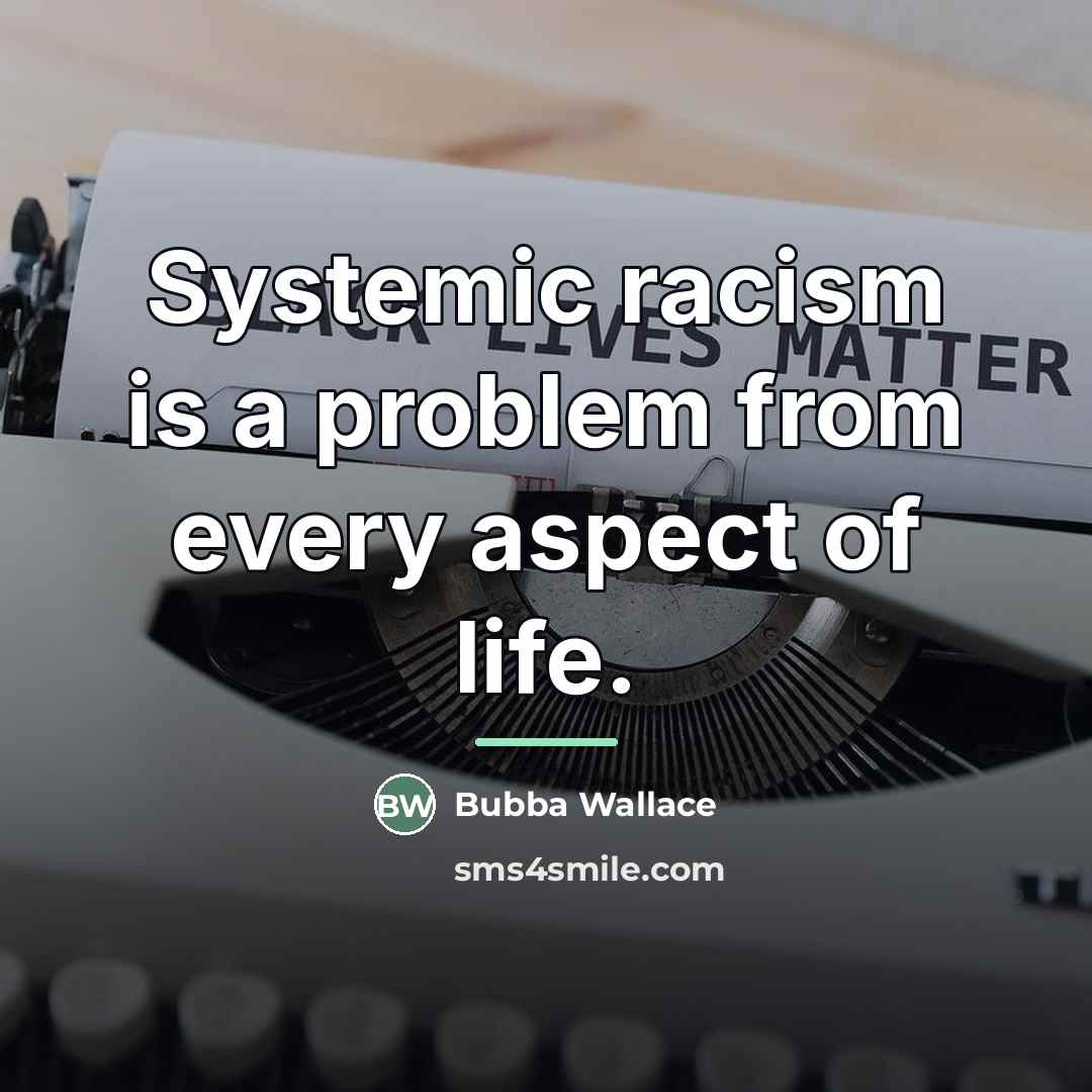 “Systemic racism is a problem from every aspect of life.…” quote by Bubba Wallace