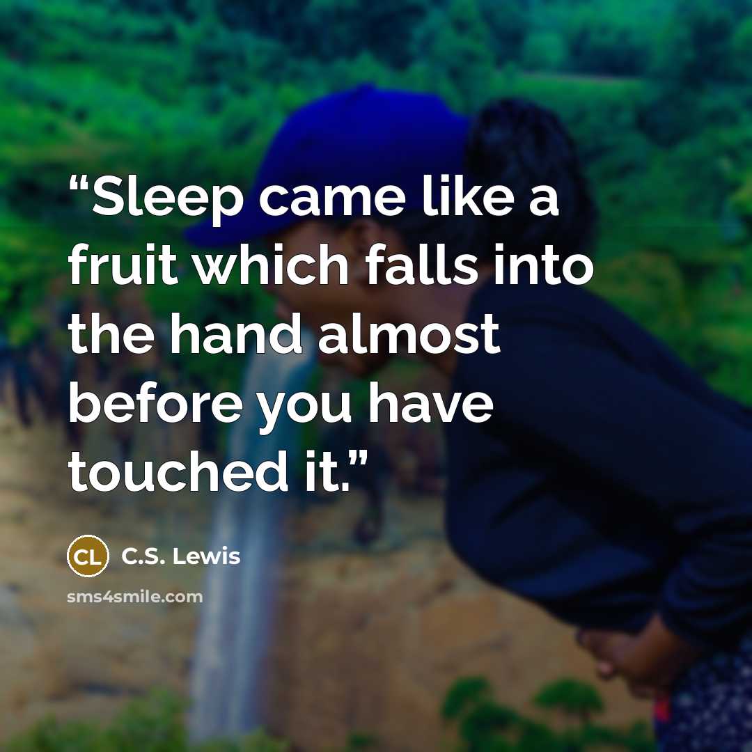 “Sleep came like a fruit which falls into the hand almost before you have touched it.” quote by C.S. Lewis