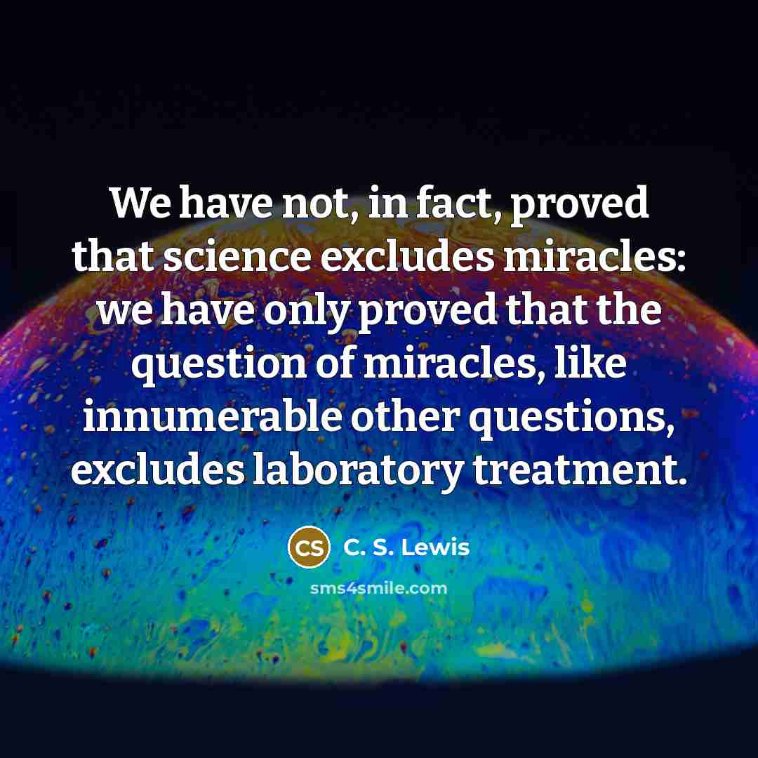 “We have not, in fact, proved that science excludes miracles:…” quote by C. S. Lewis
