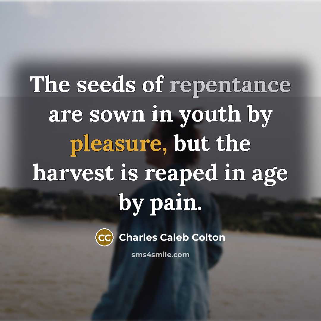 “The seeds of repentance are sown in youth by pleasure,…” quote by Charles Caleb Colton