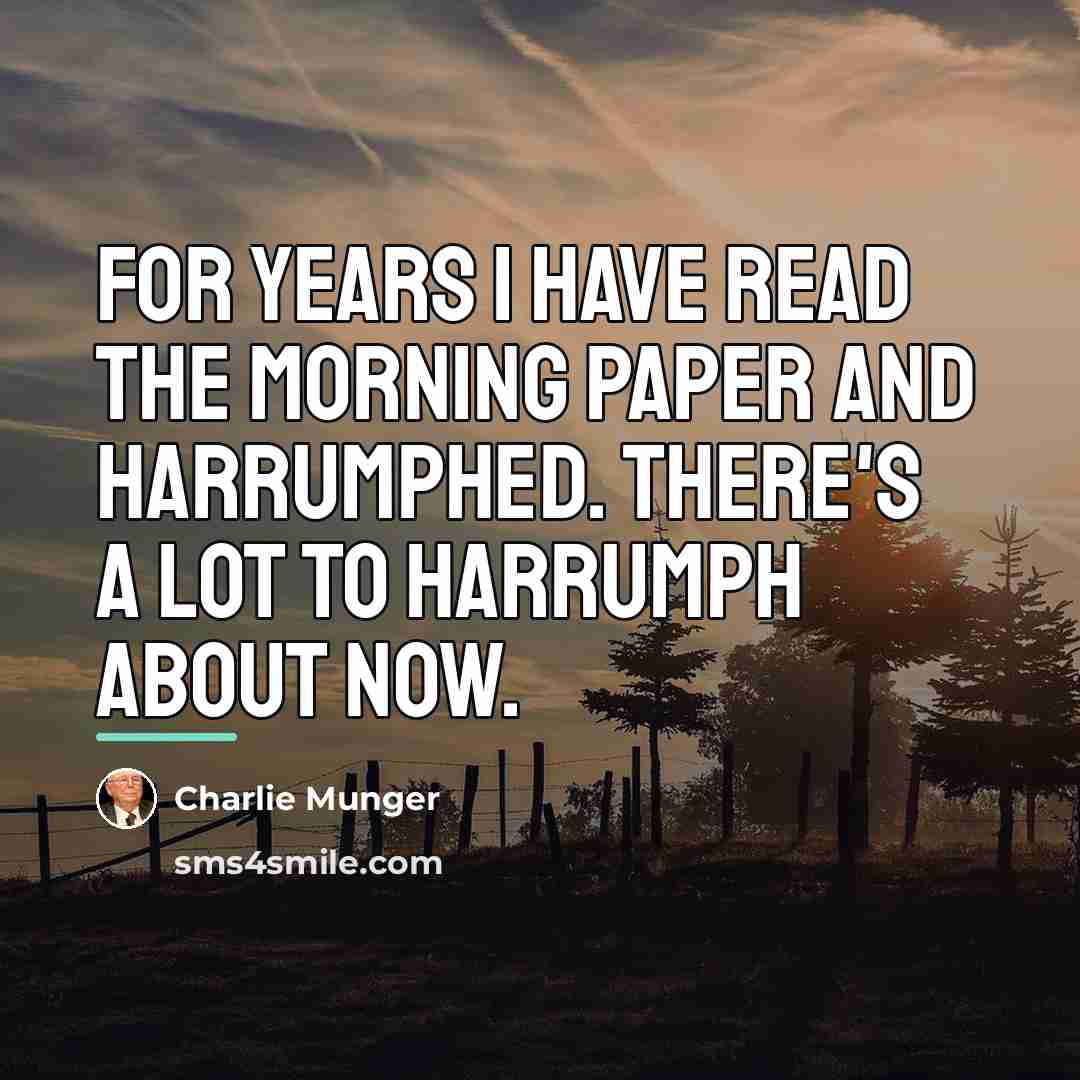 “For years I have read the morning paper and harrumphed.…” quote by Charlie Munger