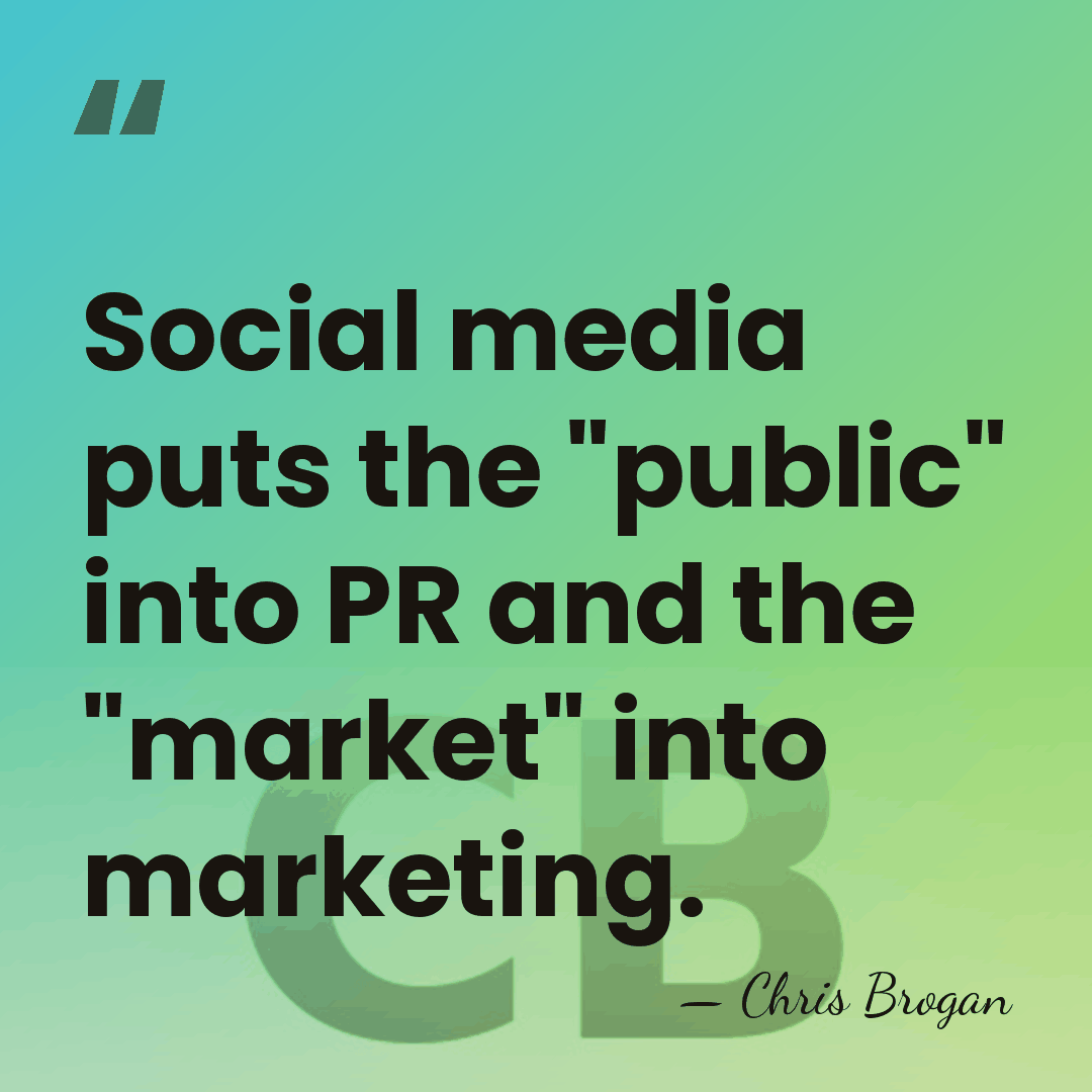 Social media puts the "public" into PR and the "market" into marketing. - Chris Brogan