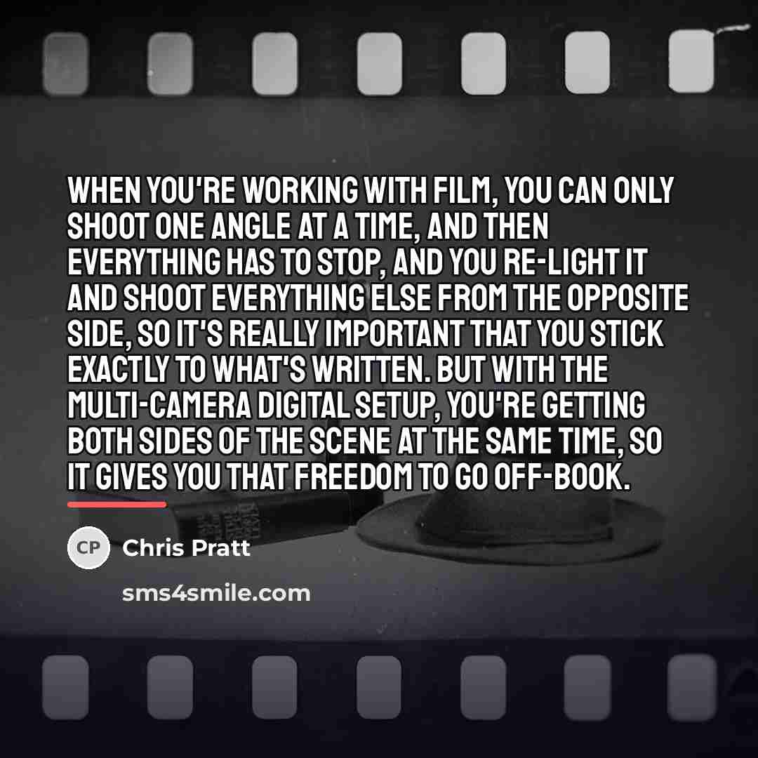 “When you're working with film, you can only shoot one…” quote by Chris Pratt