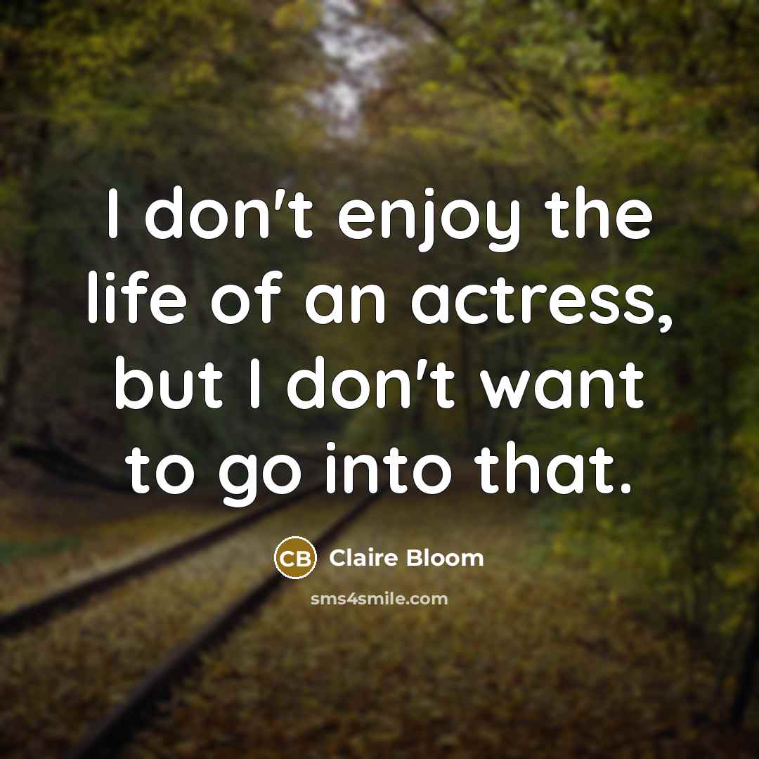 “I don't enjoy the life of an actress, but I…” quote by Claire Bloom