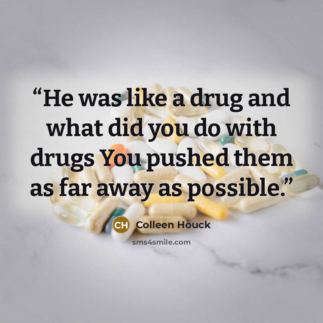 “He was like a drug and what did you do with drugs You pushed them as far away as possible.” quote by Colleen Houck