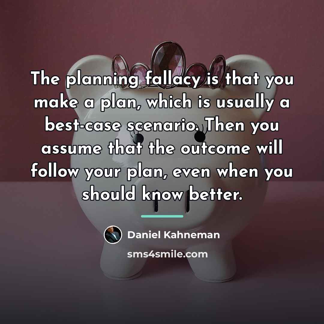 “The planning fallacy is that you make a plan, which…” quote by Daniel Kahneman