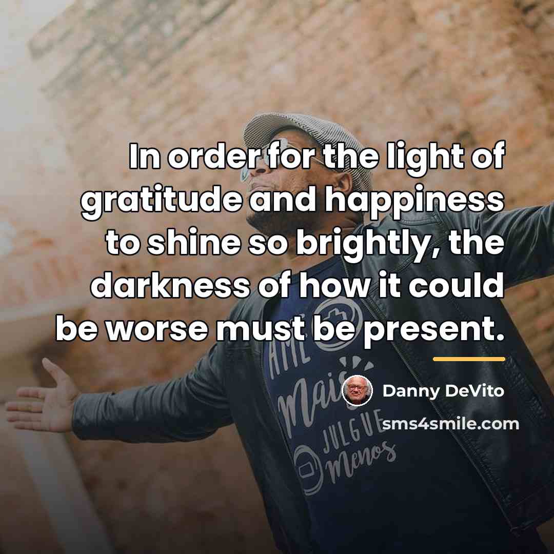 “In order for the light of gratitude and happiness to…” quote by Danny DeVito