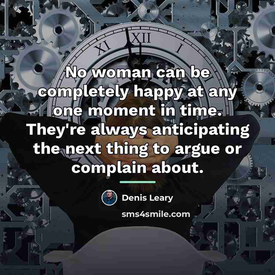 “No woman can be completely happy at any one moment…” quote by Denis Leary