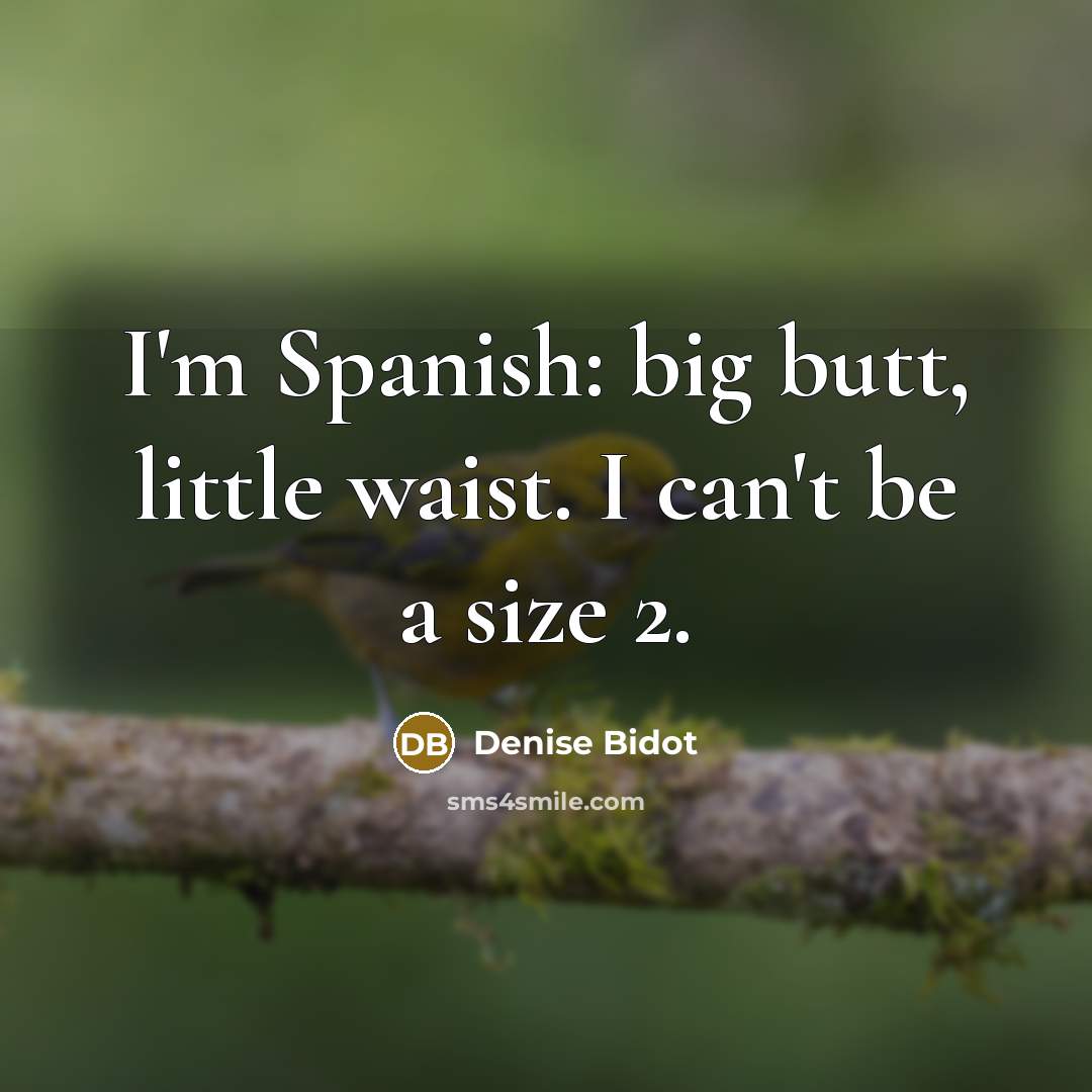 “I'm Spanish: big butt, little waist. I can't be a…” quote by Denise Bidot
