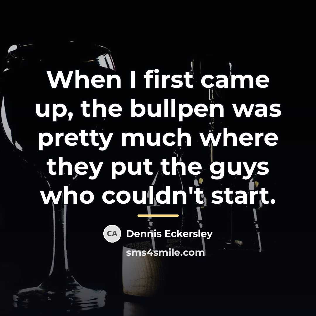 “When I first came up, the bullpen was pretty much…” quote by Dennis Eckersley