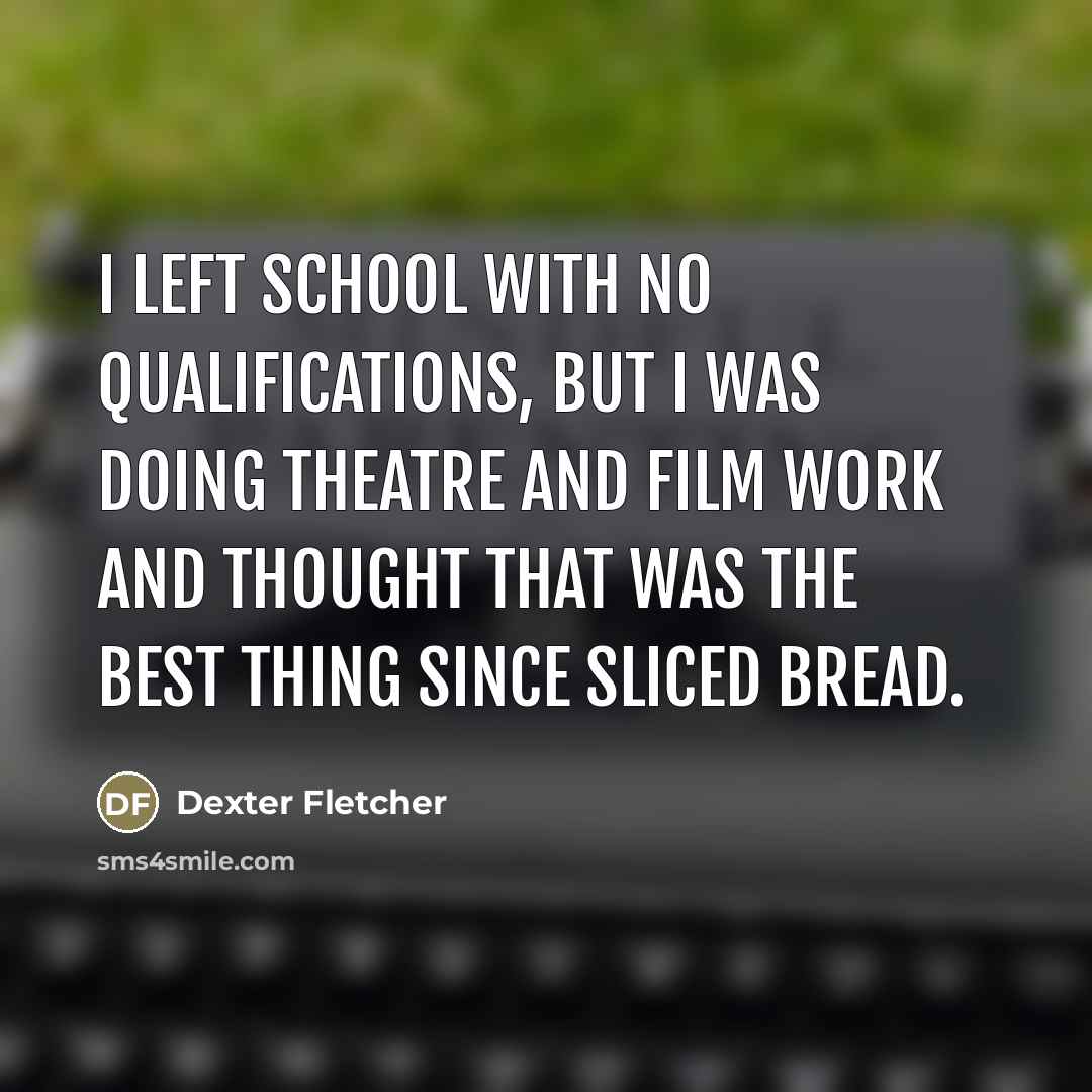 “I left school with no qualifications, but I was doing…” quote by Dexter Fletcher