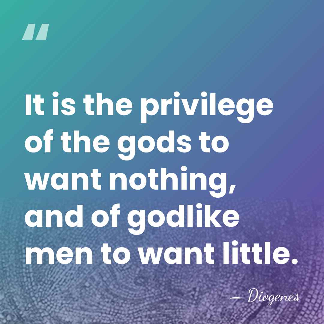It is the privilege of the gods to want nothing, and of&hellip; - Diogenes
