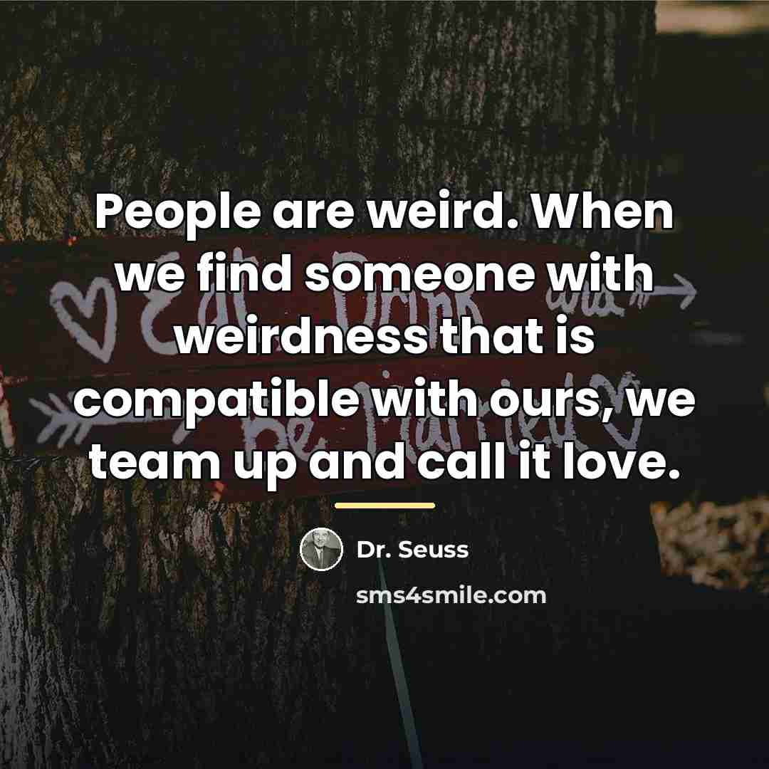 “People are weird. When we find someone with weirdness that…” quote by Dr. Seuss