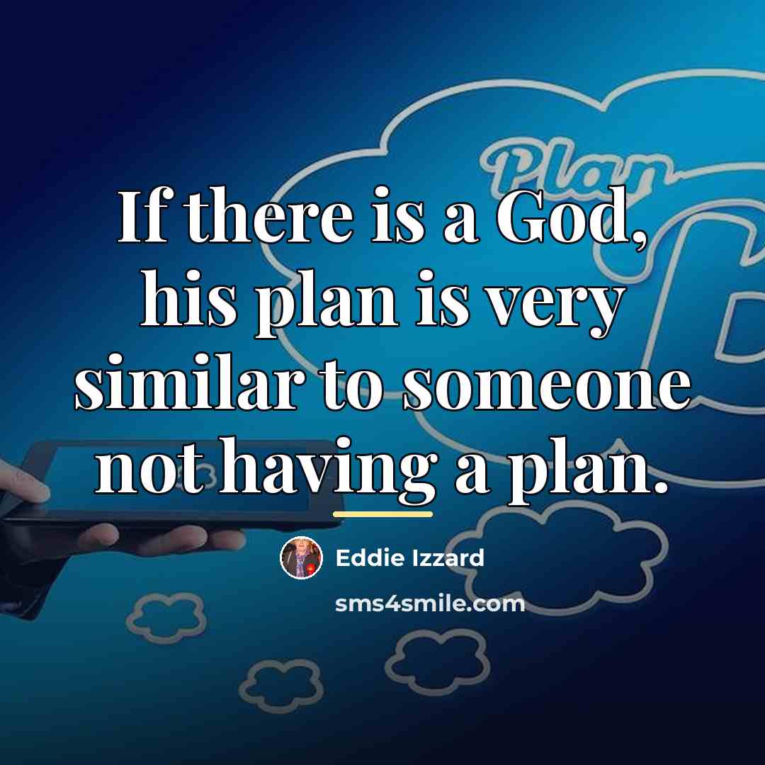 “If there is a God, his plan is very similar…” quote by Eddie Izzard