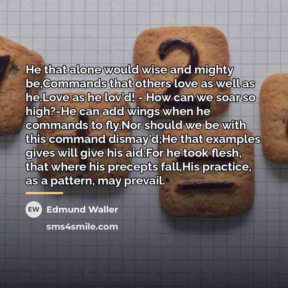 “He that alone would wise and mighty be,Commands that others…” quote by Edmund Waller