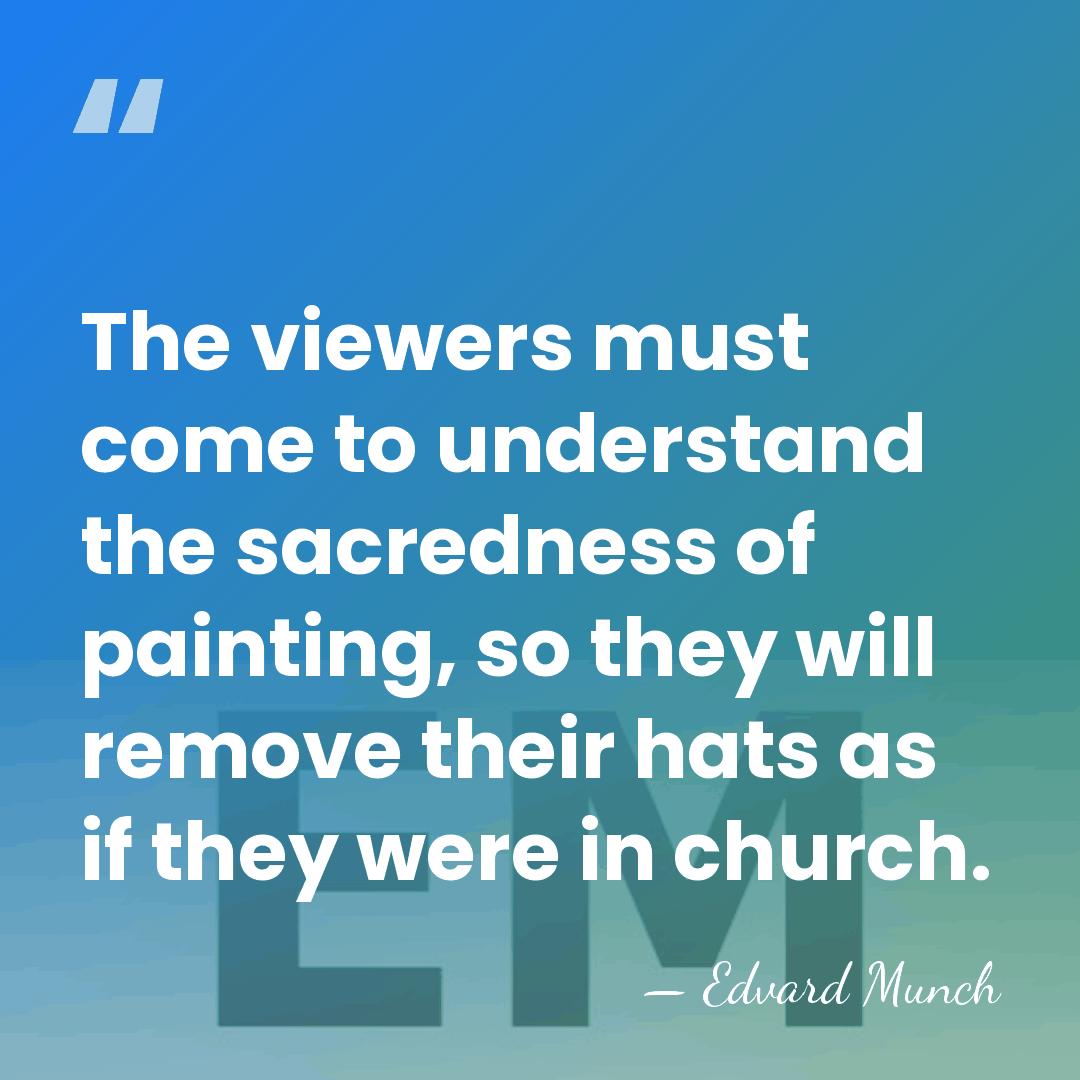 The viewers must come to understand the sacredness of painting, so they&hellip; - Edvard Munch