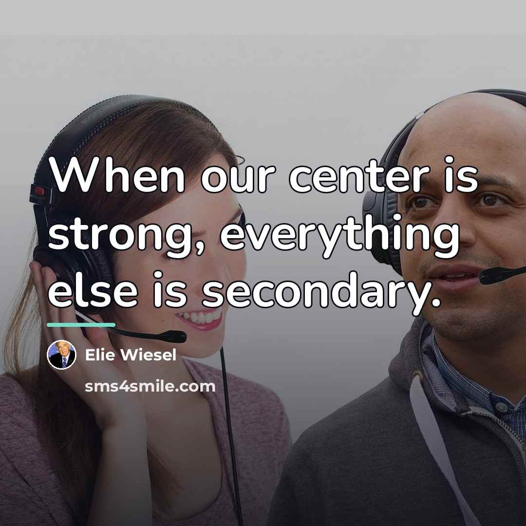 “When our center is strong, everything else is secondary.…” quote by Elie Wiesel
