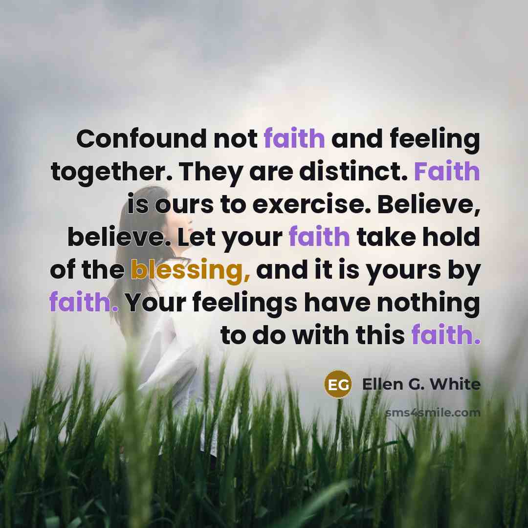 “Confound not faith and feeling together. They are distinct. Faith…” quote by Ellen G. White