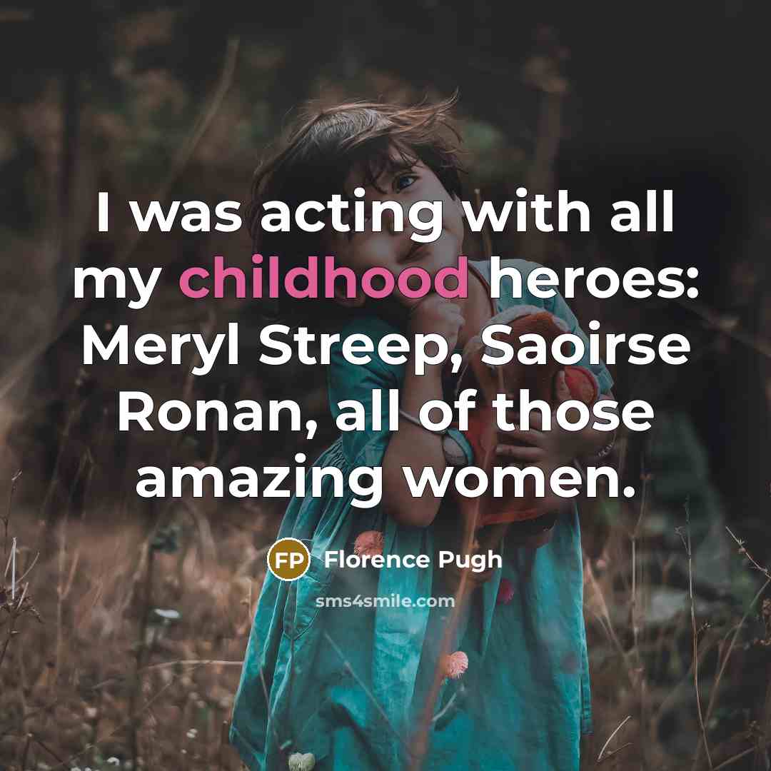 “I was acting with all my childhood heroes: Meryl Streep,…” quote by Florence Pugh