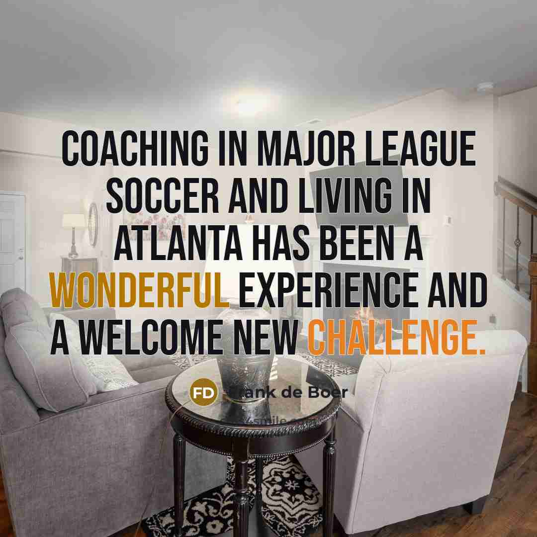 “Coaching in Major League Soccer and living in Atlanta has been a wonderful experience and a welcome new challenge.” quote by Frank de Boer