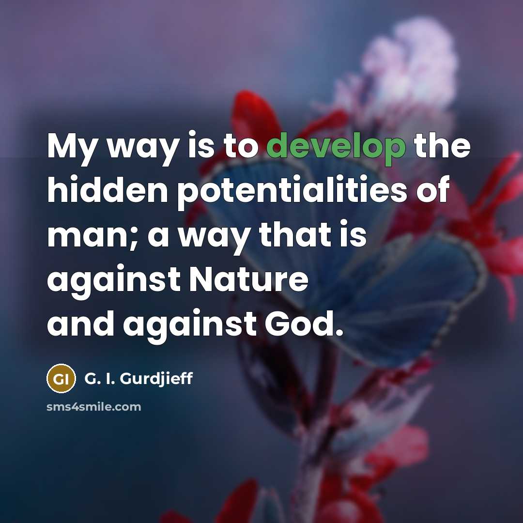 “My way is to develop the hidden potentialities of man;…” quote by G. I. Gurdjieff