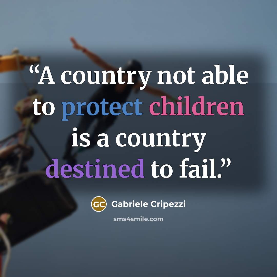 “A country not able to protect children is a country destined to fail.” quote by Gabriele Cripezzi