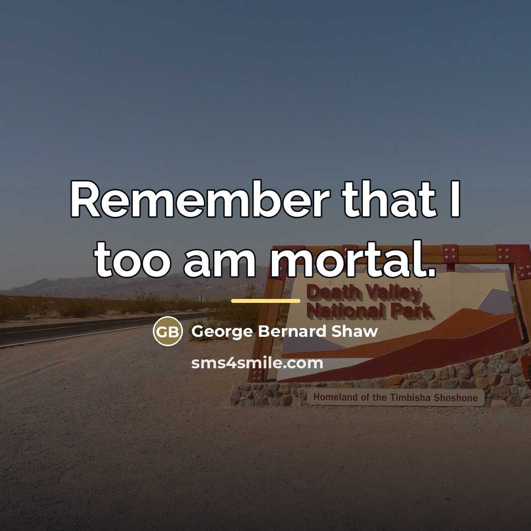 “Remember that I too am mortal.…” quote by George Bernard Shaw
