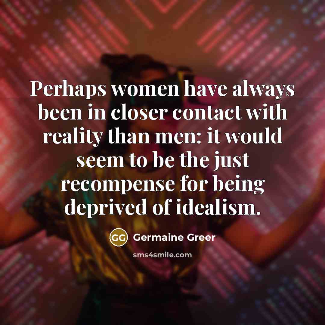 “Perhaps women have always been in closer contact with reality…” quote by Germaine Greer