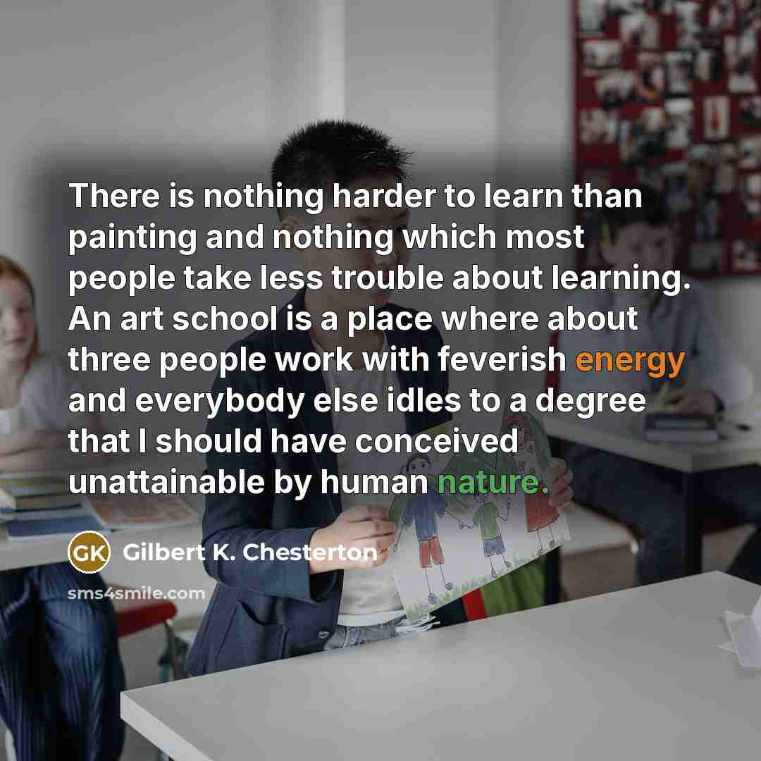 “There is nothing harder to learn than painting and nothing…” quote by Gilbert K. Chesterton