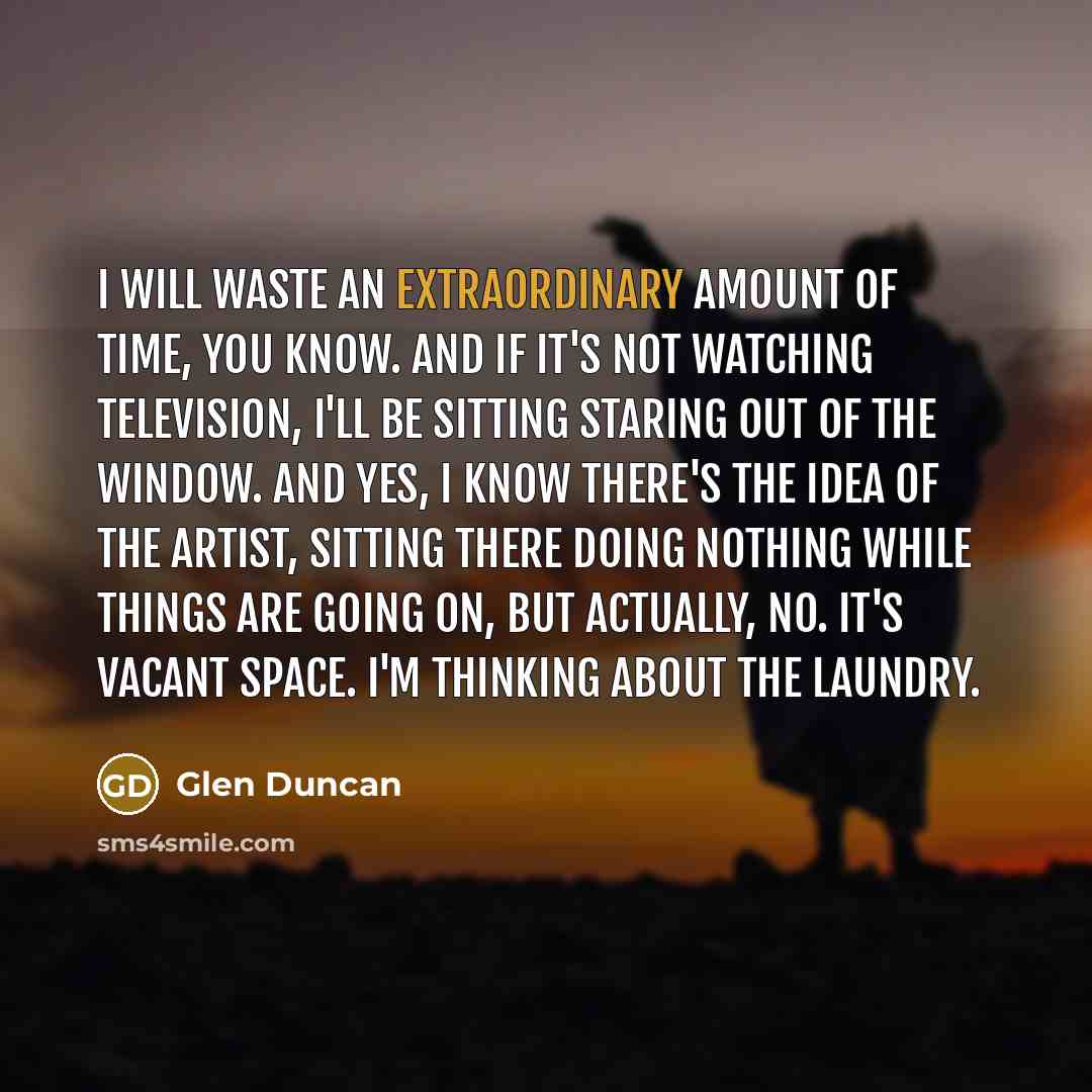 “I will waste an extraordinary amount of time, you know.…” quote by Glen Duncan