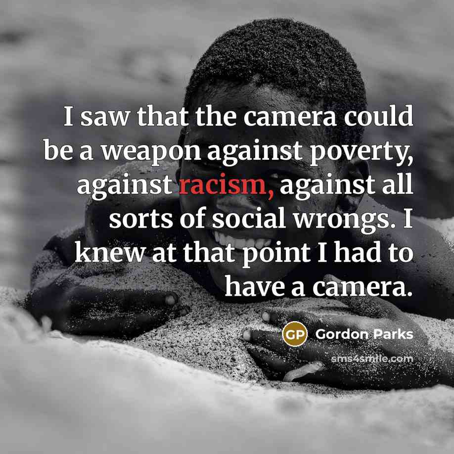 “I saw that the camera could be a weapon against…” quote by Gordon Parks