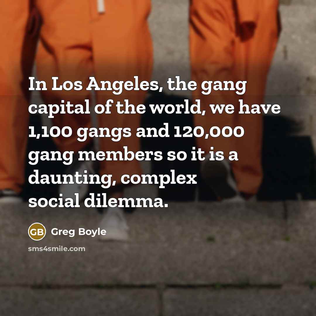“In Los Angeles, the gang capital of the world, we…” quote by Greg Boyle