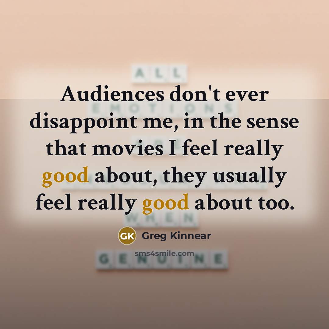 “Audiences don't ever disappoint me, in the sense that movies…” quote by Greg Kinnear