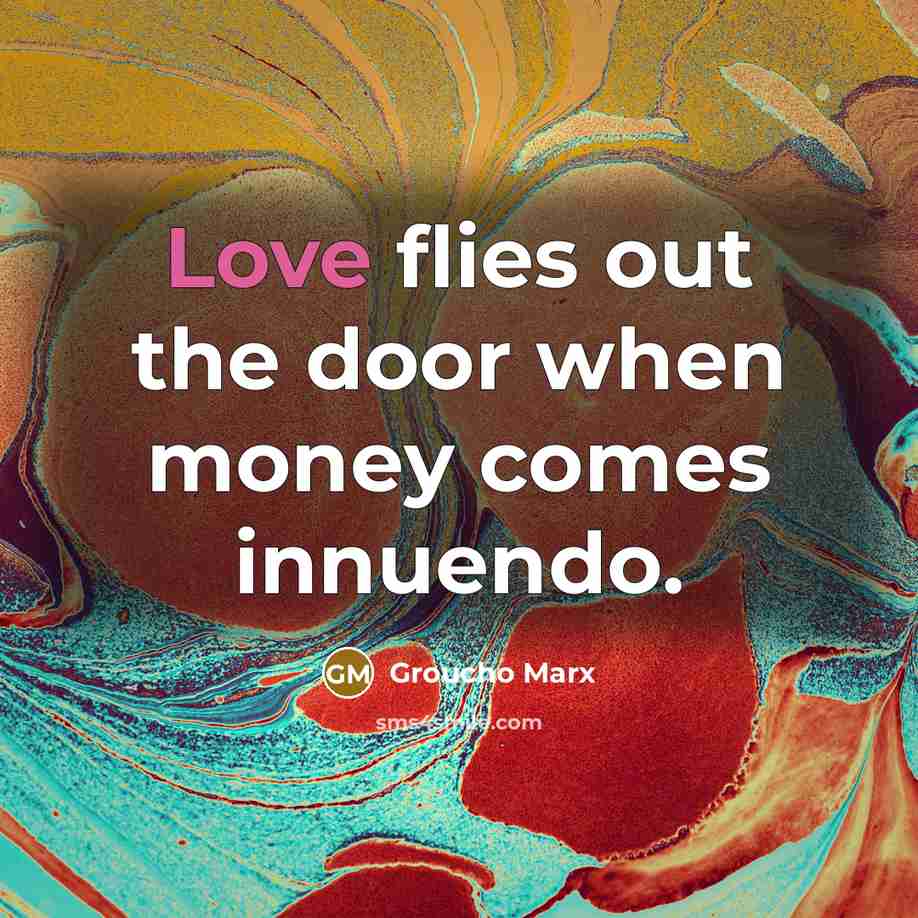 “Love flies out the door when money comes innuendo.…” quote by Groucho Marx