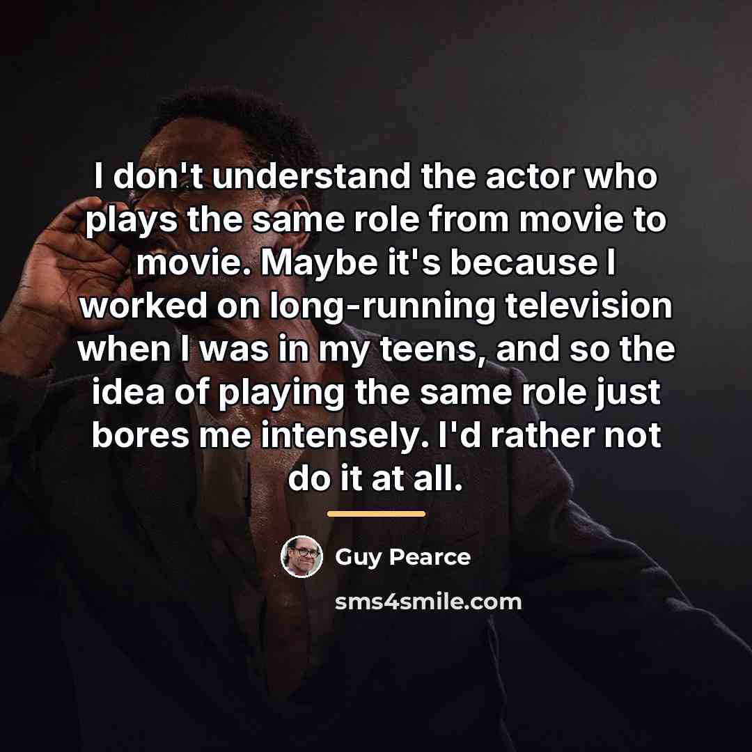 “I don't understand the actor who plays the same role…” quote by Guy Pearce