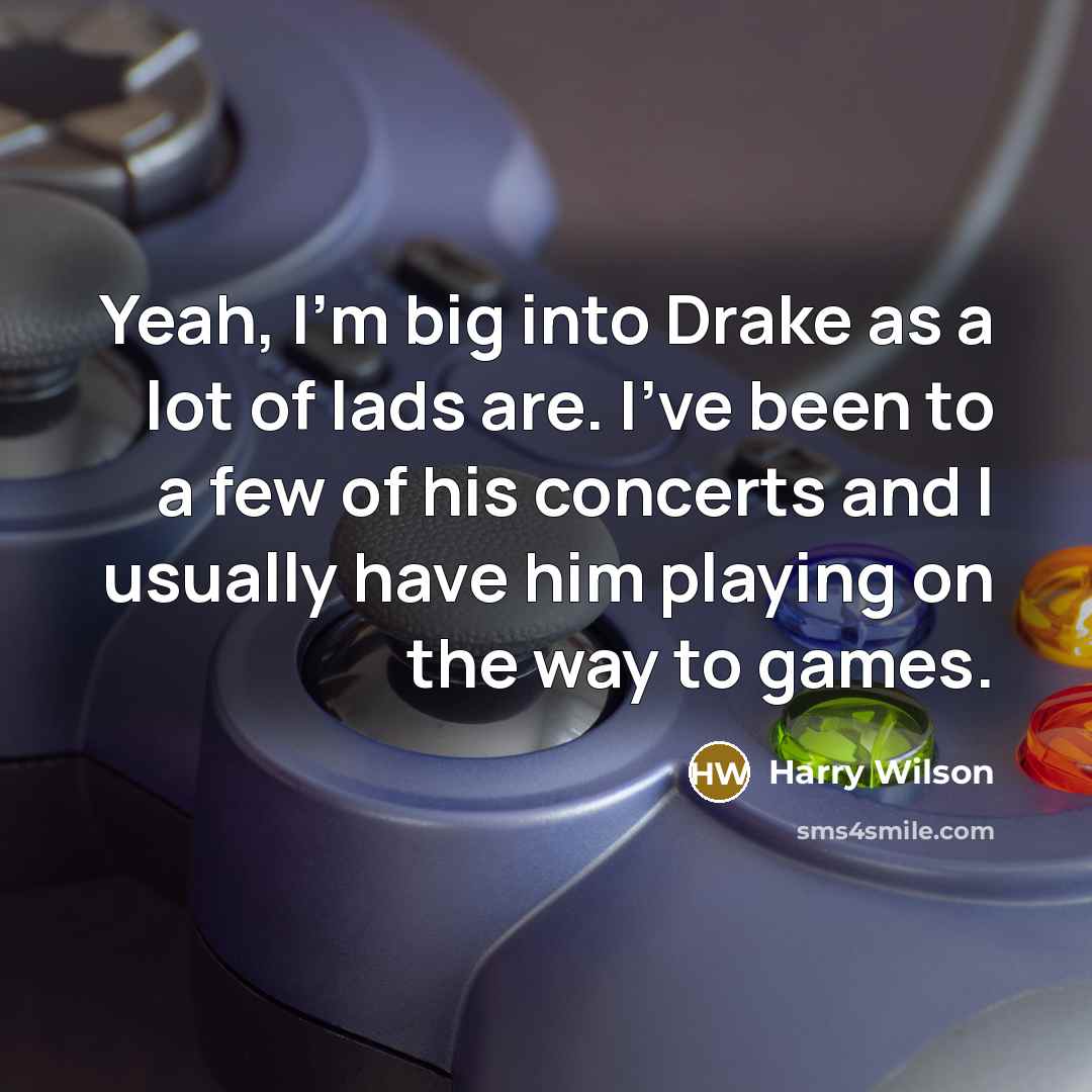 “Yeah, I'm big into Drake as a lot of lads…” quote by Harry Wilson