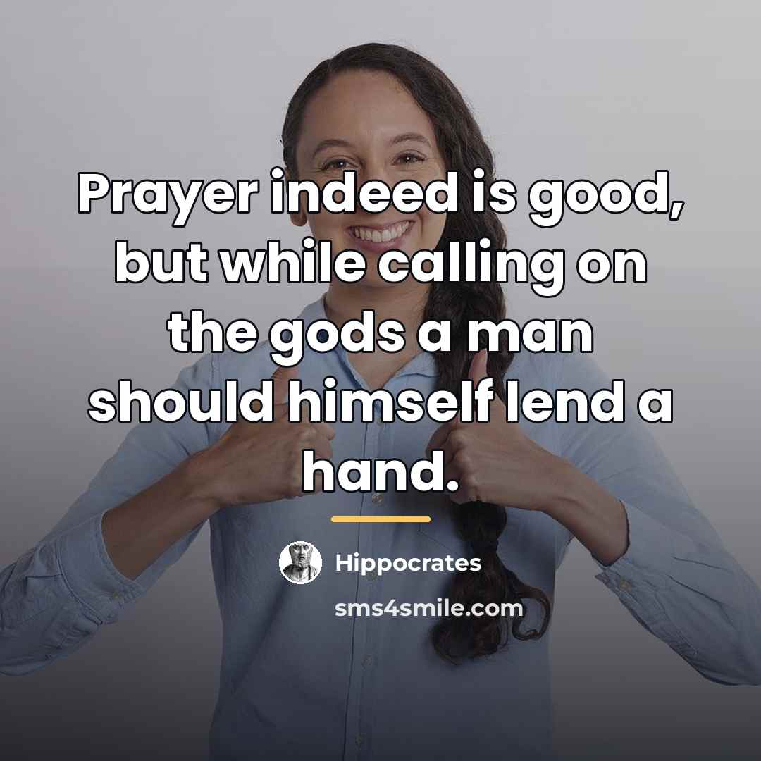 “Prayer indeed is good, but while calling on the gods…” quote by Hippocrates