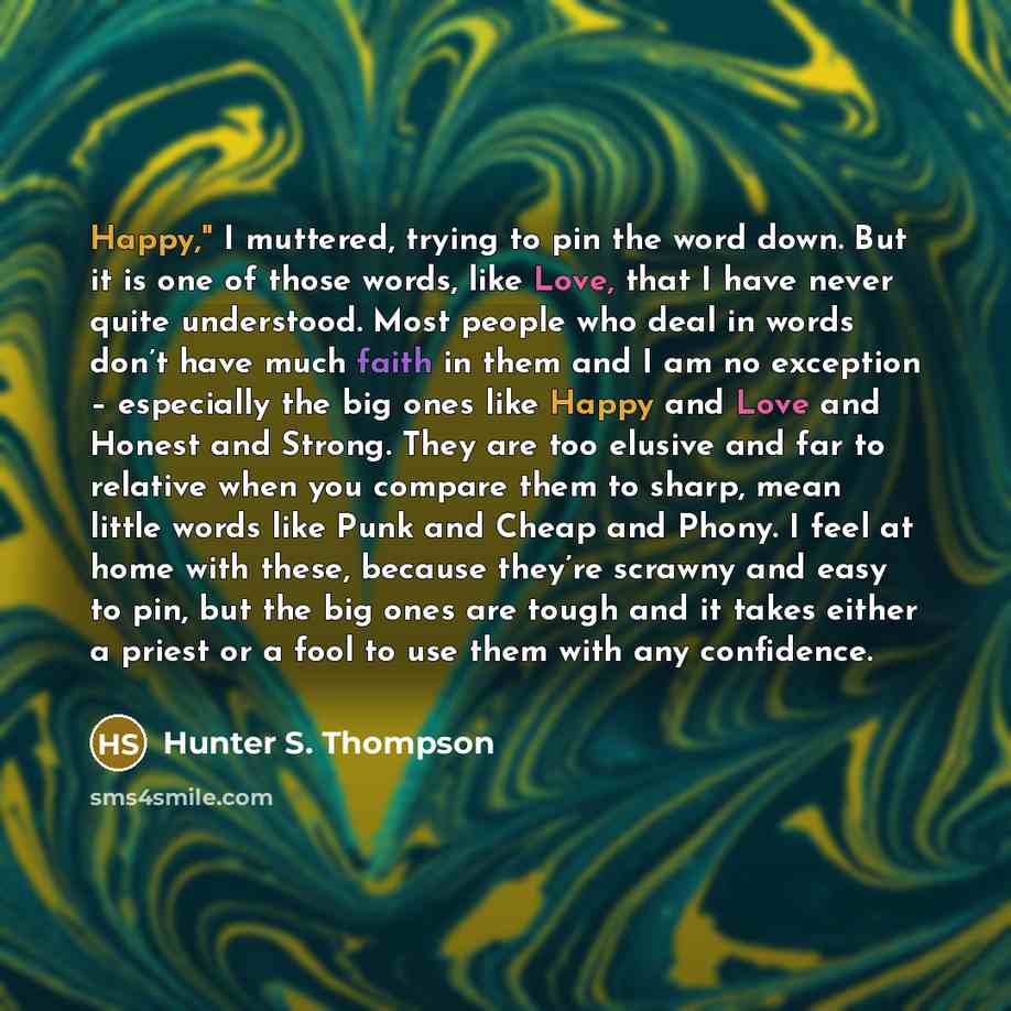 “Happy," I muttered, trying to pin the word down. But…” quote by Hunter S. Thompson