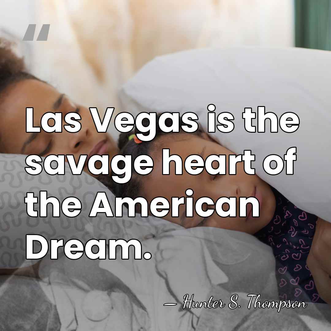 Las Vegas is the savage heart of the American Dream. - Hunter S. Thompson