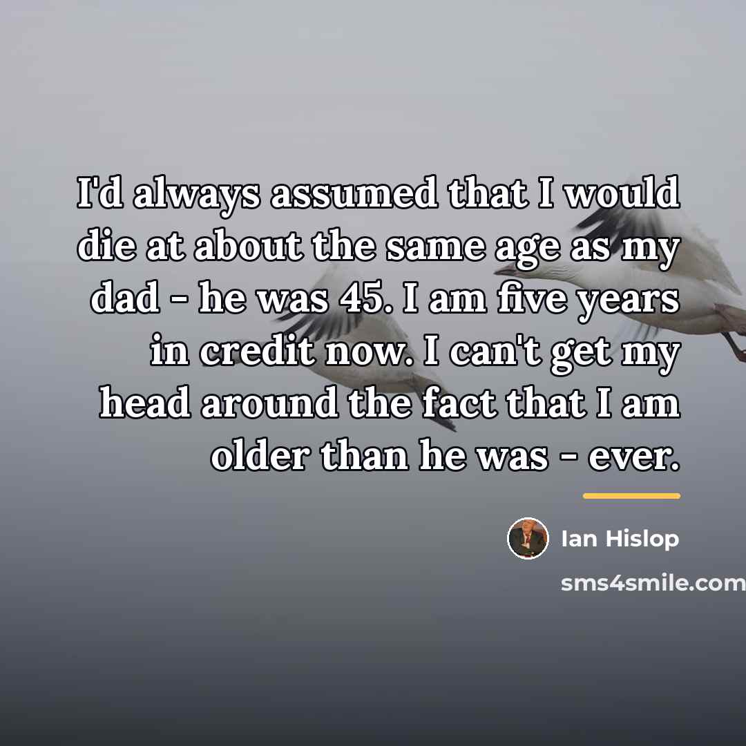“I'd always assumed that I would die at about the…” quote by Ian Hislop