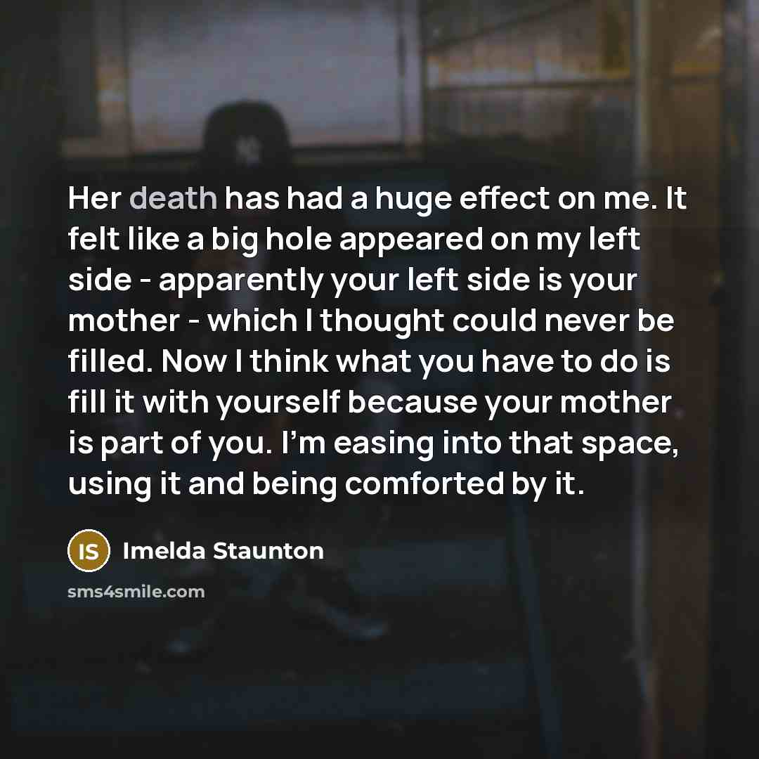 “Her death has had a huge effect on me. It…” quote by Imelda Staunton